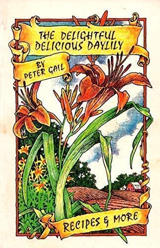 The Enchanting Edible Daylily Book by Peter Gail - Goosefoot Acres Press