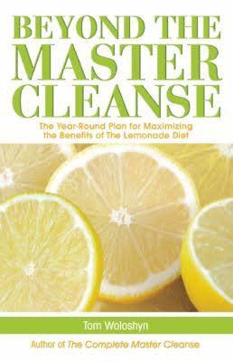 Beyond The Master Cleanse: Your Path to Lasting Health by Tom Woloshyn
