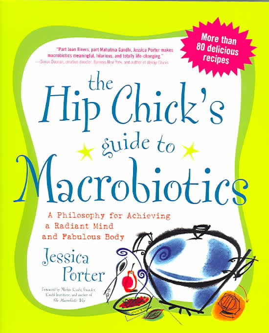The Hip Chicks' Must - Have Guide To Macrobiotics by Jessica Porter